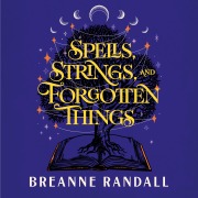 Cover-Bild zum Titel 'Spells, Strings, and Forgotten Things' von 'Breanne Randall'