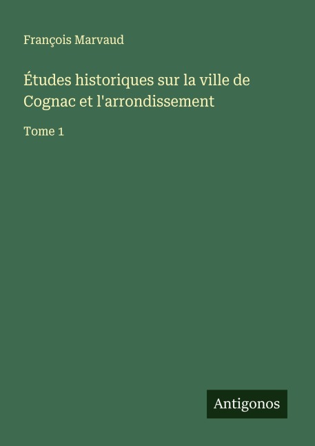 Études historiques sur la ville de Cognac et l'arrondissement - François Marvaud