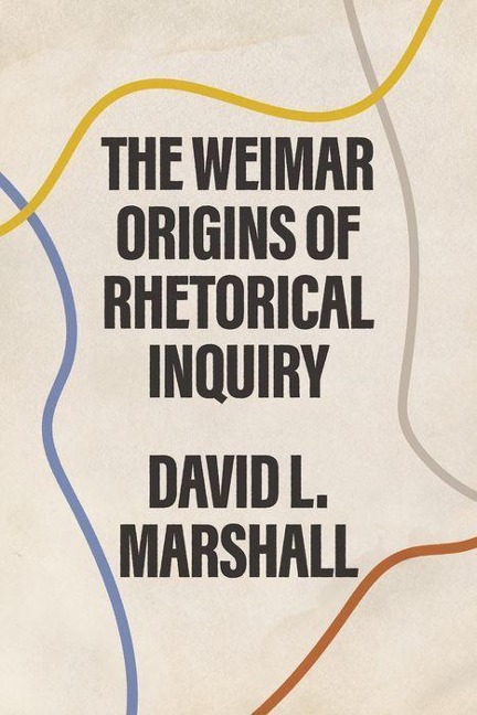 The Weimar Origins of Rhetorical Inquiry - David L Marshall