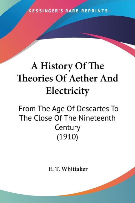 A History Of The Theories Of Aether And Electricity - E. T. Whittaker