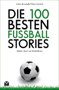 Die 100 besten Fußball-Stories - Tobias Friedrich, Lothar Berndorff