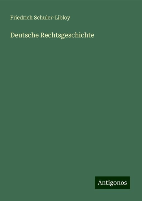 Deutsche Rechtsgeschichte - Friedrich Schuler-Libloy