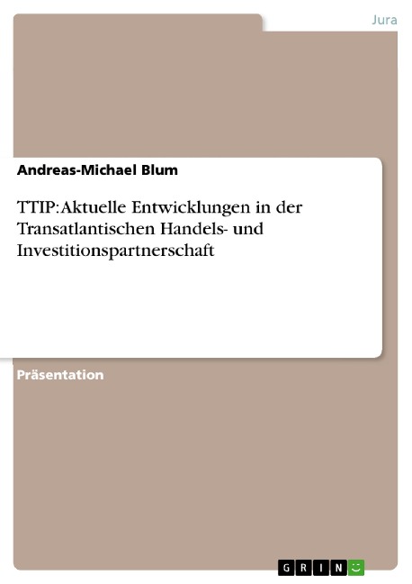 TTIP: Aktuelle Entwicklungen in der Transatlantischen Handels- und Investitionspartnerschaft - Andreas-Michael Blum
