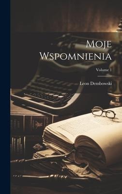 Moje Wspomnienia; Volume 1 - Leon Dembowski