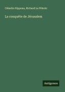 Cover-Bild zum Titel 'La conquête de Jérusalem' von 'Célestin Hippeau, Richard Le Pèlerin'