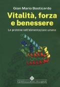 Cover-Bild zum Titel 'Vitalità, forza e benessere. Le proteine nell'alimentazione umana' von 'Gian Mario Bosticardo'