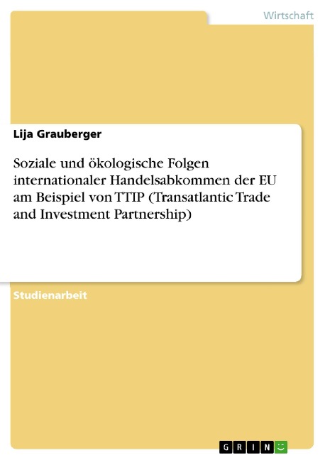 Soziale und ökologische Folgen internationaler Handelsabkommen der EU am Beispiel von TTIP (Transatlantic Trade and Investment Partnership) - Lija Grauberger