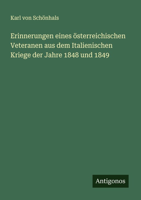 Erinnerungen eines österreichischen Veteranen aus dem Italienischen Kriege der Jahre 1848 und 1849 - Karl von Schönhals