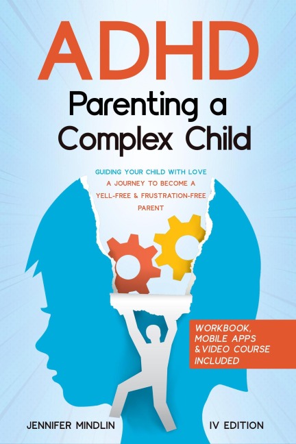 ADHD Parenting a Complex Child: Guiding Your Child with Love | A Journey to Become a Yell-Free & Frustration-Free Parent [IV Edition] - Jennifer Mindlin