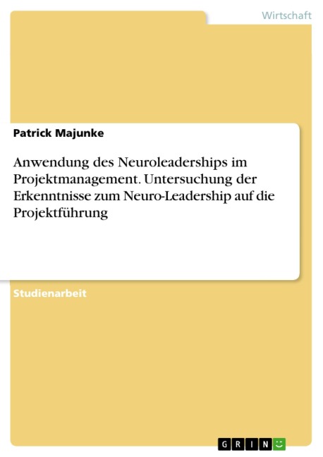 Anwendung des Neuroleaderships im Projektmanagement. Untersuchung der Erkenntnisse zum Neuro-Leadership auf die Projektführung - Patrick Majunke