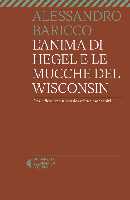 L' anima di Hegel e le mucche del Wisconsin. Una riflessione su musica colta e modernità - Alessandro Baricco