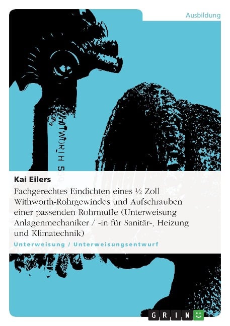 Fachgerechtes Eindichten eines ¿ Zoll Withworth-Rohrgewindes und Aufschrauben einer passenden Rohrmuffe (Unterweisung  Anlagenmechaniker / -in für Sanitär-, Heizung und Klimatechnik) - Kai Eilers