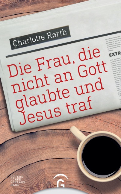 Die Frau, die nicht an Gott glaubte und Jesus traf - Charlotte Rørth