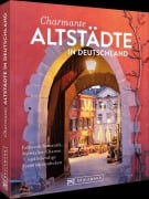 Cover-Bild zum Titel 'Charmante Altstädte in Deutschland' von 'Lisa Bahnmüller, Regine Heue'