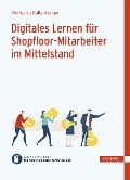 Digitales Lernen für Shopfloor-Mitarbeiter im Mittelstand - Wolfgang Gallenberger