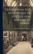 Verzeichniss Der Kunstwerke Im Städtischen Museum Zu Leipzig - 