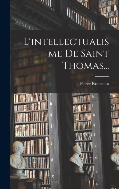 L'intellectualisme De Saint Thomas... - Pierre Rousselot