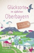 Cover-Bild zum Titel 'Glücksorte im südlichen Oberbayern' von 'Katja Wegener'