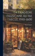 Cover-Bild zum Titel 'La tragédie française au 16e siècle, 1550-1600' von 'Emile Faguet'