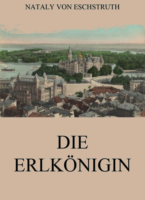 Die Erlkönigin - Nataly Von Eschstruth