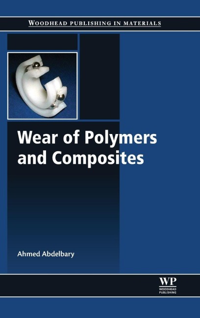 Wear of Polymers and Composites - Ahmed Abdelbary