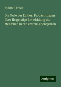 Die Seele des Kindes: Beobachtungen über die geistige Entwicklung des Menschen in den ersten Lebensjahren - William T. Preyer