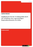 Cover-Bild zum Titel 'Implikationen für die US-Afrikapolitik durch die Schaffung eines eigenständigen Regionalkommandos für Afrika' von 'Joscha Hansen'