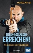 Zielen - loslassen - erreichen! - Andreas Winter