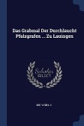 Cover-Bild zum Titel 'Das Grabmal Der Durchlaucht Pfalzgrafen ... Zu Lauingen' von 'Anonymous'