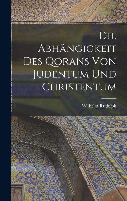 Die Abhängigkeit des Qorans von Judentum und Christentum - Wilhelm Rudolph