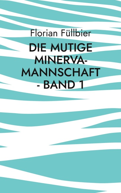 Die mutige Minerva-Mannschaft - Band 1 - Florian Füllbier