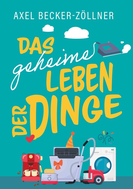 Das geheime Leben der Dinge - Axel Becker-Zöllner