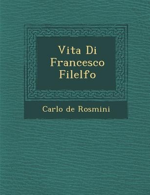 Vita Di Francesco Filelfo - Carlo De Rosmini
