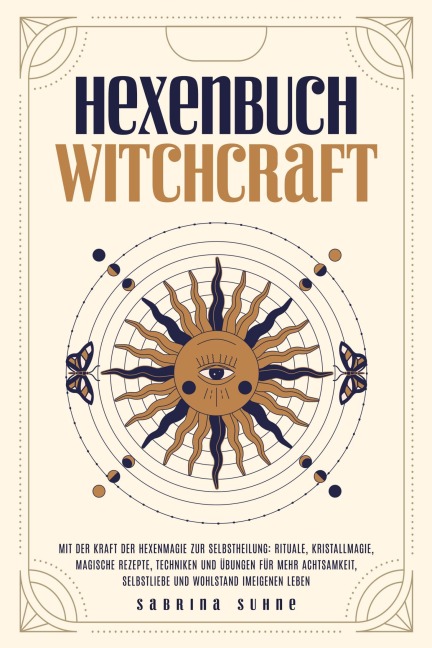 Hexenbuch: WITCHCRAFT - Mit der Kraft der Hexenmagie zur Selbstheilung: Rituale, Kristallmagie, magische Rezepte, Techniken und Übungen für mehr Achtsamkeit, Selbstliebe und Wohlstand im eigenen Leben - Sabrina Suhne