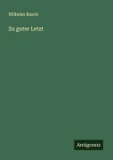 Cover-Bild zum Titel 'Zu guter Letzt' von 'Wilhelm Busch'