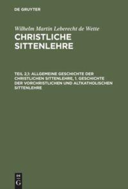 Allgemeine Geschichte der christlichen Sittenlehre, 1. Geschichte der vorchristlichen und altkatholischen Sittenlehre - Wilhelm Martin Leberecht De Wette