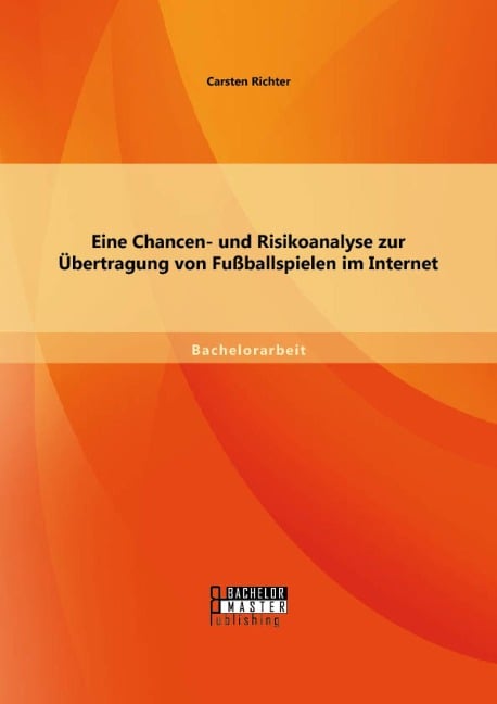 Eine Chancen- und Risikoanalyse zur Übertragung von Fußballspielen im Internet - Carsten Richter