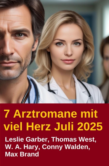 7 Arztromane mit viel Herz Juli 2025 - Leslie Garber, Max Brand, Thomas West, Conny Walden, W. A. Hary