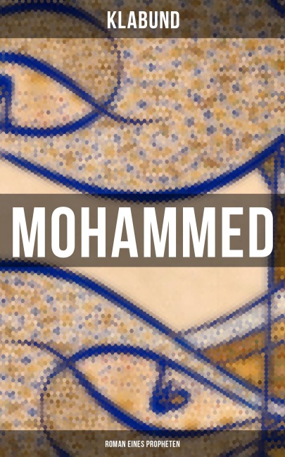 Mohammed: Roman eines Propheten - Klabund