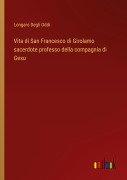 Cover-Bild zum Titel 'Vita di San Francesco di Girolamo sacerdote professo della compagnia di Gesu' von 'Longaro Degli Oddi'