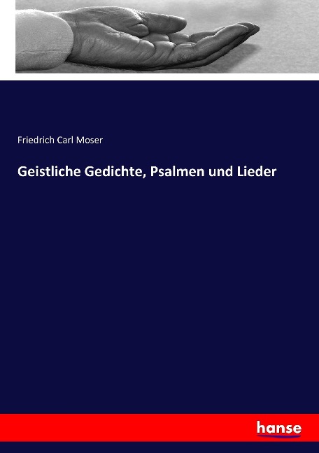 Geistliche Gedichte, Psalmen und Lieder - Friedrich Carl Moser