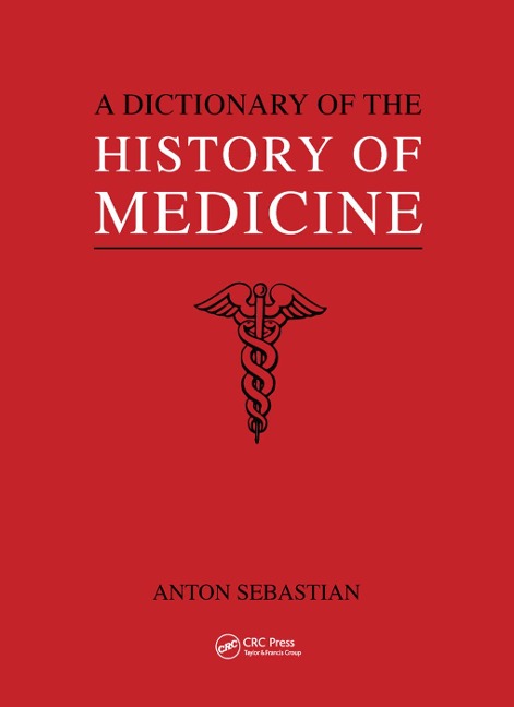 A Dictionary of the History of Medicine / Anton Sebastian - Anton Sebastian