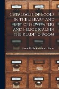 Cover-Bild zum Titel 'Catalogue of Books in the Library and List of Newspapers and Periodicals in the Reading Room [microform]' von ''