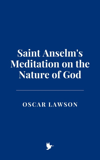 Saint Anselm's Meditation on the Nature of God - Oscar Lawson