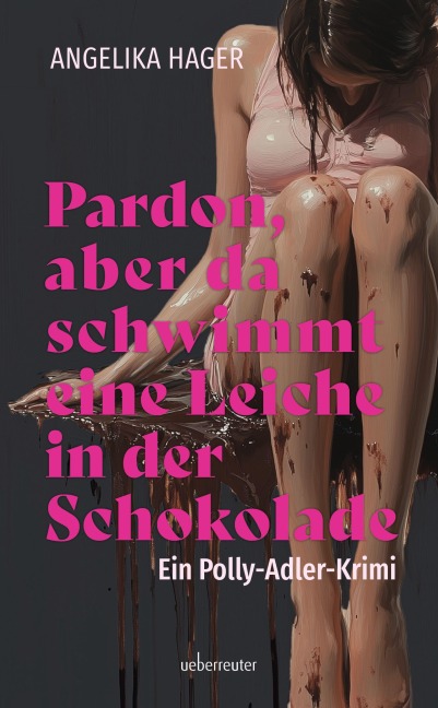 Pardon, aber da schwimmt eine Leiche in der Schokolade | Ein Polly Adler Krimi - Angelika Hager