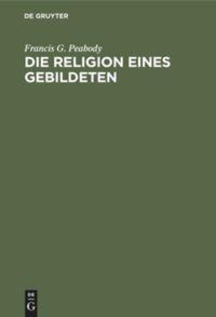 Die Religion eines Gebildeten - Francis G. Peabody