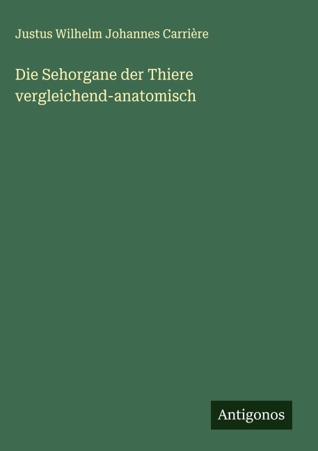 Die Sehorgane der Thiere vergleichend-anatomisch - Justus Wilhelm Johannes Carrière