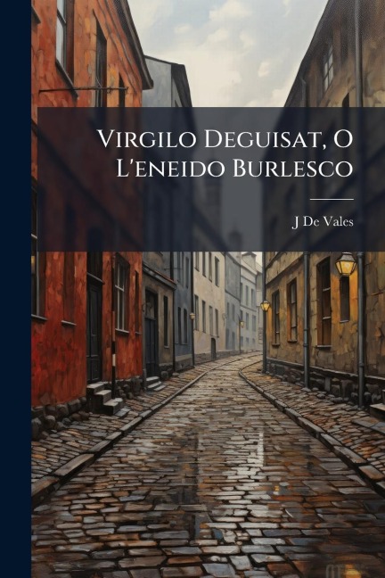 Virgilo Deguisat, O L'eneido Burlesco - J. De Vales