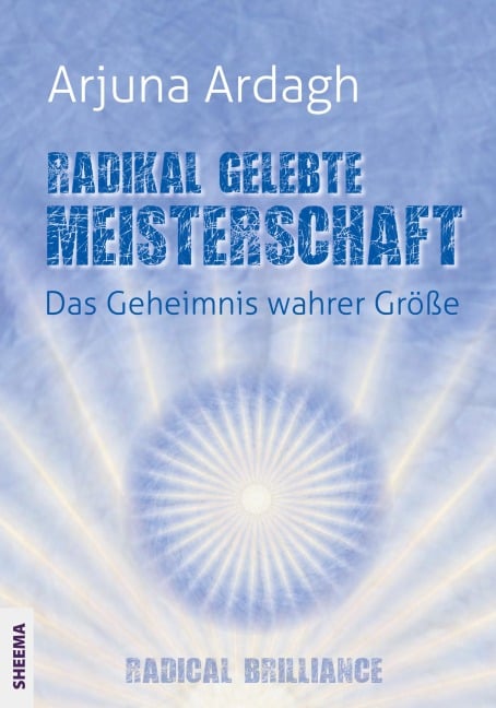 Radikal gelebte Meisterschaft - Arjuna Ardagh