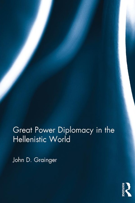 Great Power Diplomacy in the Hellenistic World - John D Grainger